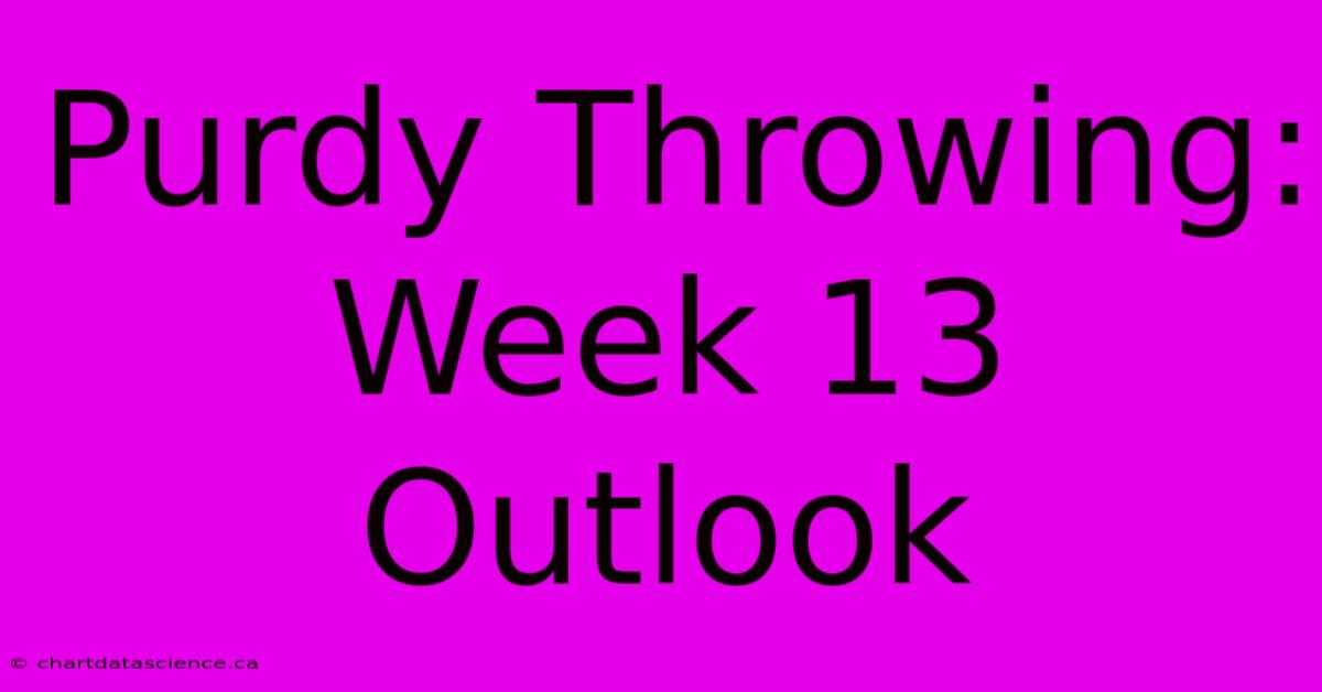 Purdy Throwing: Week 13 Outlook