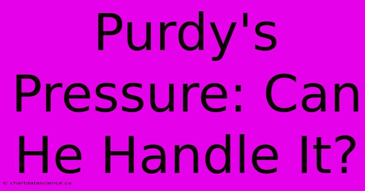 Purdy's Pressure: Can He Handle It?