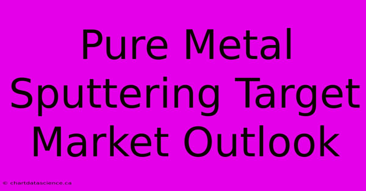 Pure Metal Sputtering Target Market Outlook