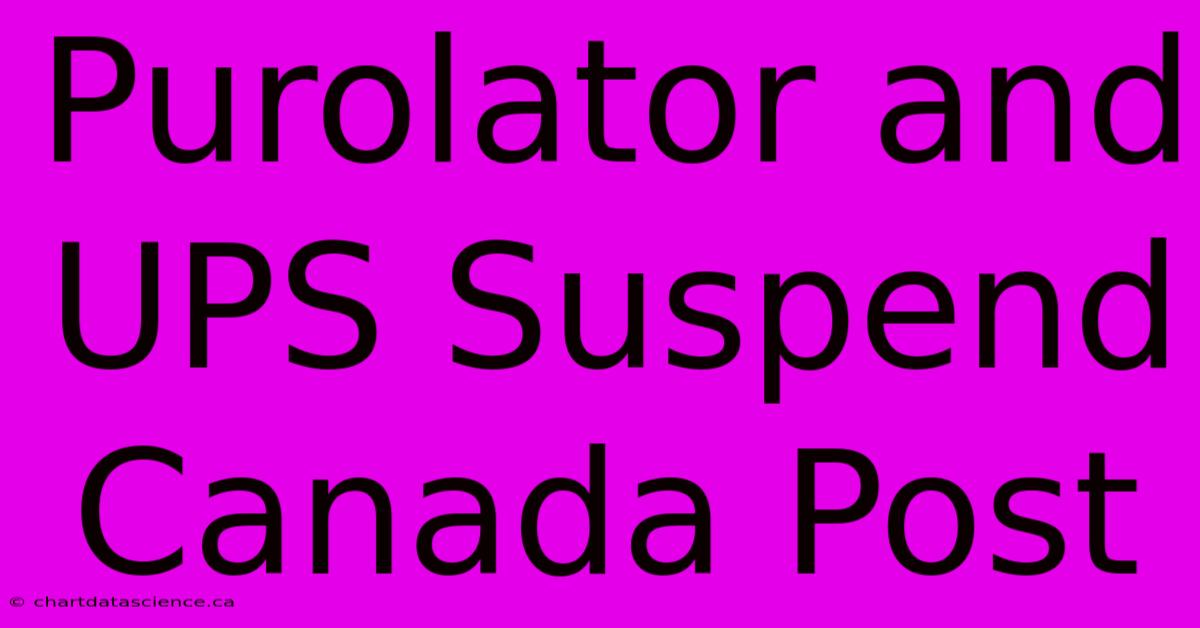 Purolator And UPS Suspend Canada Post