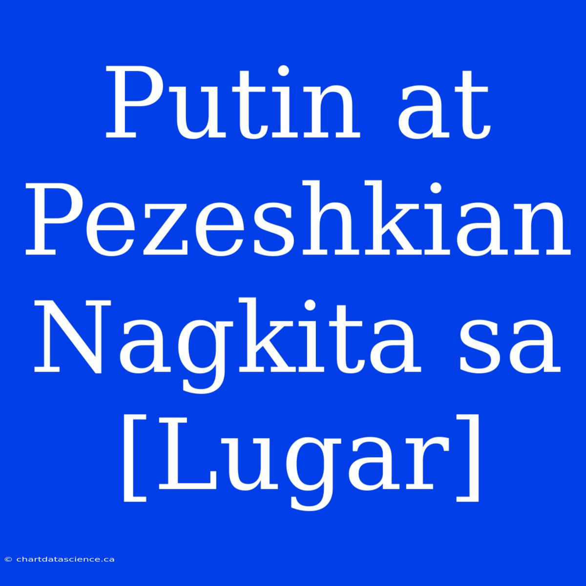 Putin At Pezeshkian Nagkita Sa [Lugar]