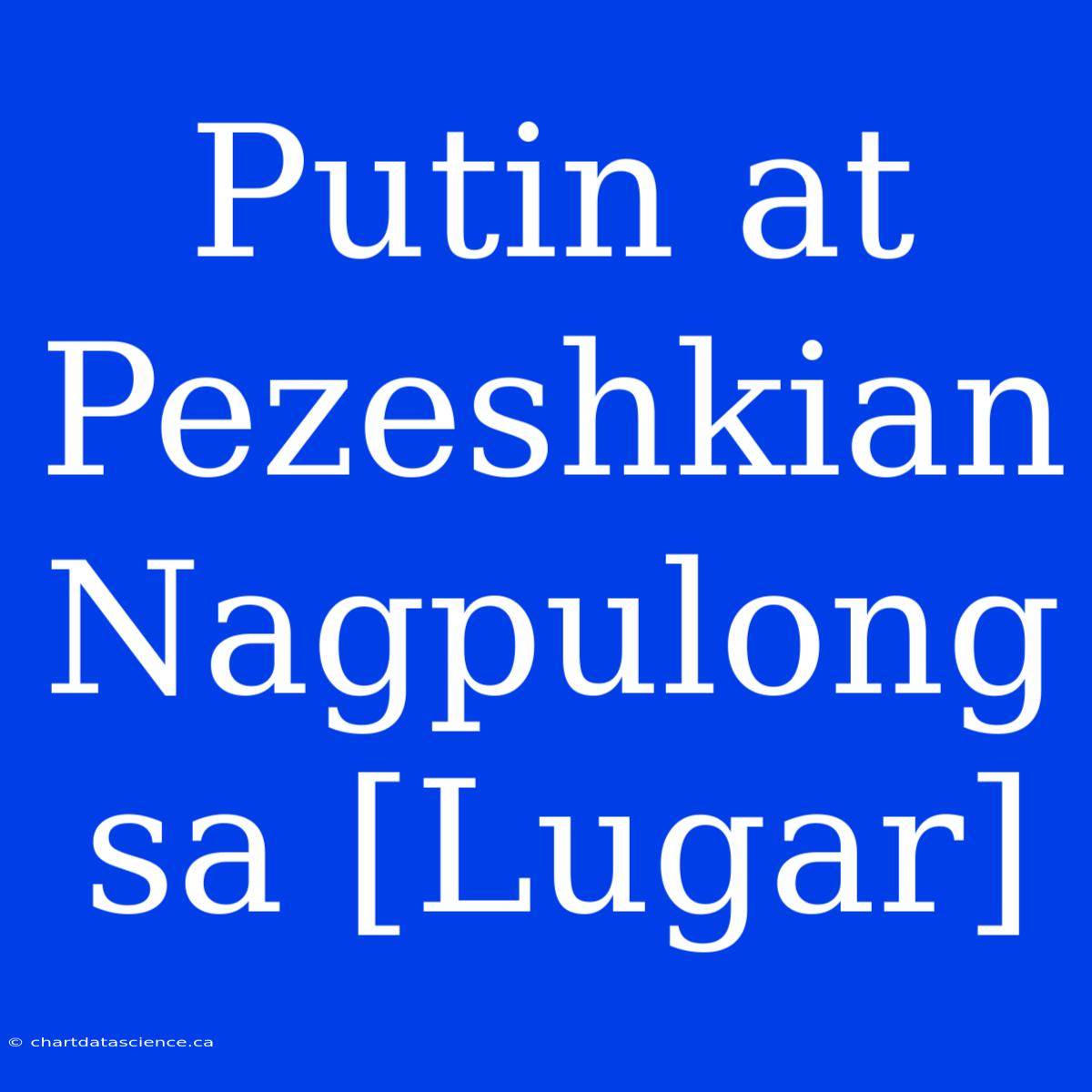 Putin At Pezeshkian Nagpulong Sa [Lugar]