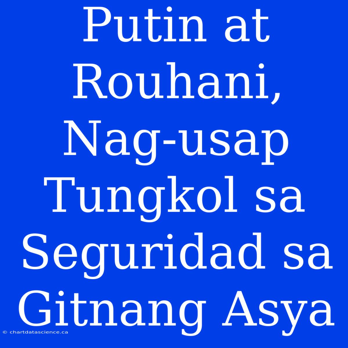 Putin At Rouhani, Nag-usap Tungkol Sa Seguridad Sa Gitnang Asya