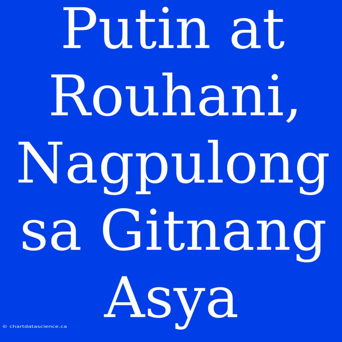 Putin At Rouhani, Nagpulong Sa Gitnang Asya