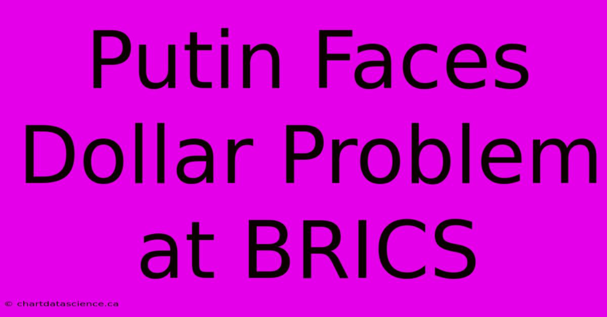 Putin Faces Dollar Problem At BRICS