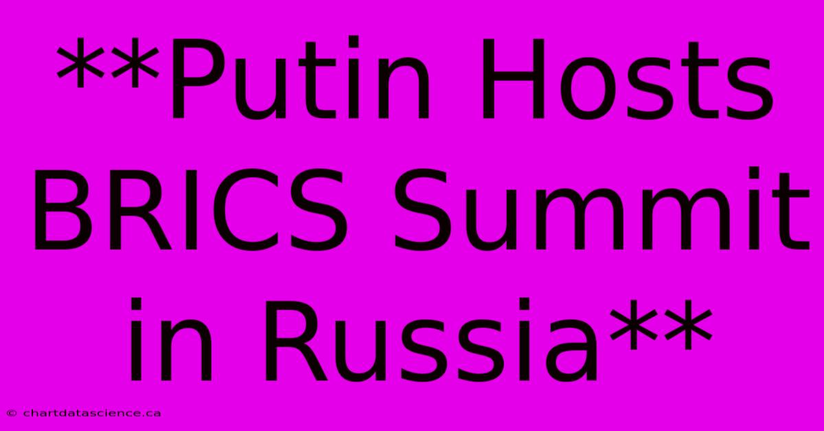 **Putin Hosts BRICS Summit In Russia**