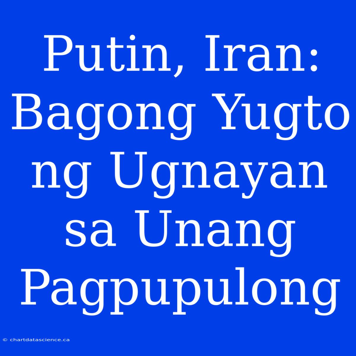 Putin, Iran: Bagong Yugto Ng Ugnayan Sa Unang Pagpupulong