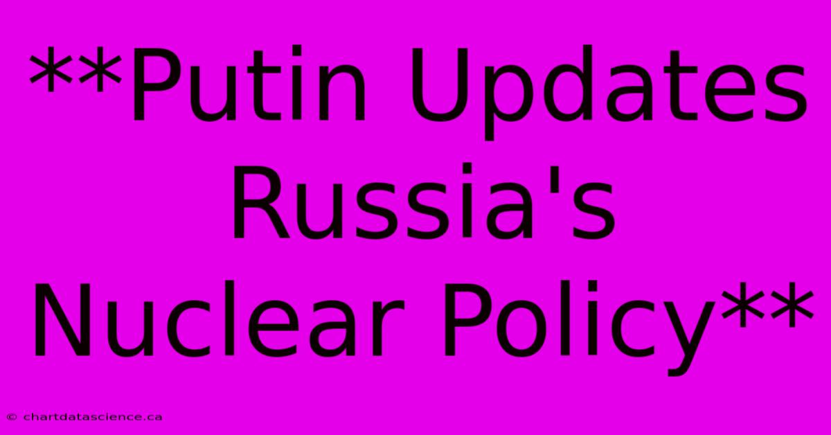 **Putin Updates Russia's Nuclear Policy**