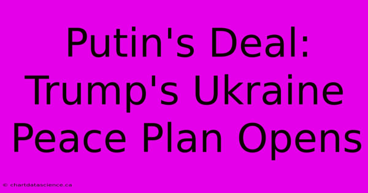 Putin's Deal: Trump's Ukraine Peace Plan Opens