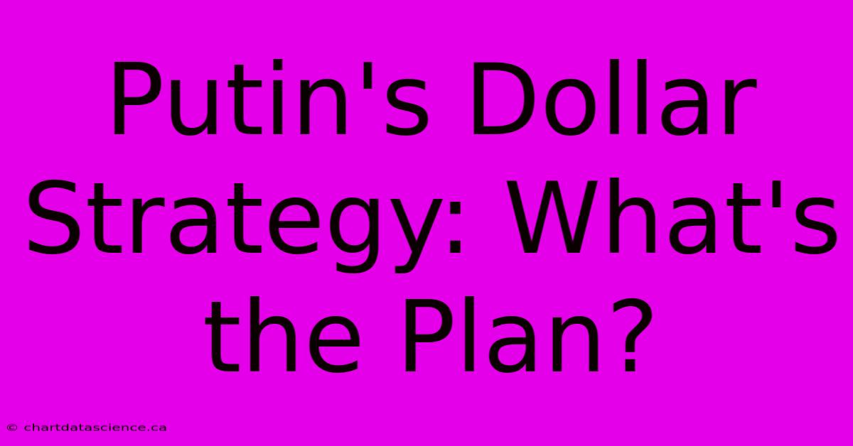 Putin's Dollar Strategy: What's The Plan?