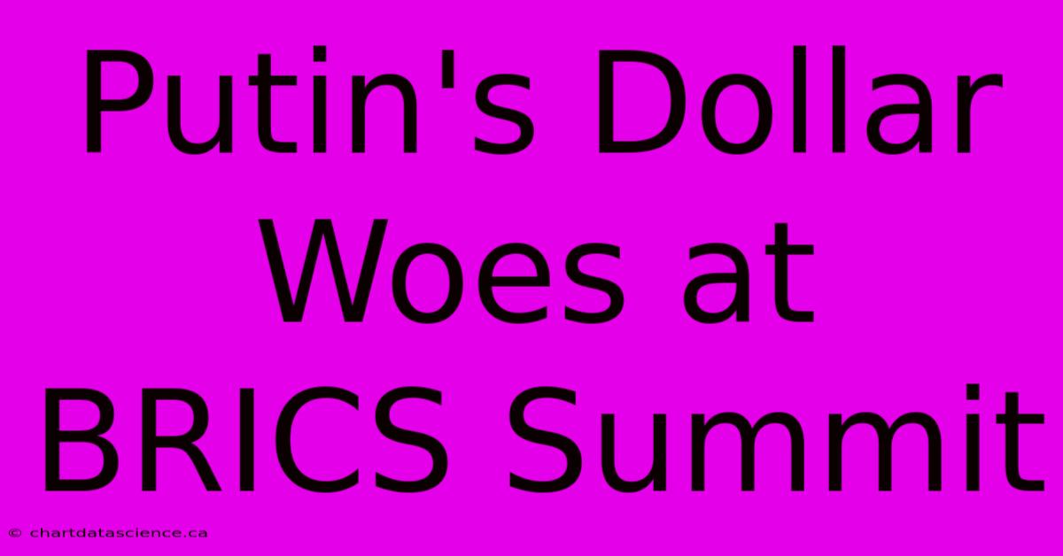 Putin's Dollar Woes At BRICS Summit