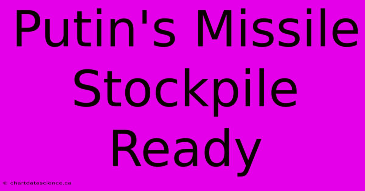 Putin's Missile Stockpile Ready