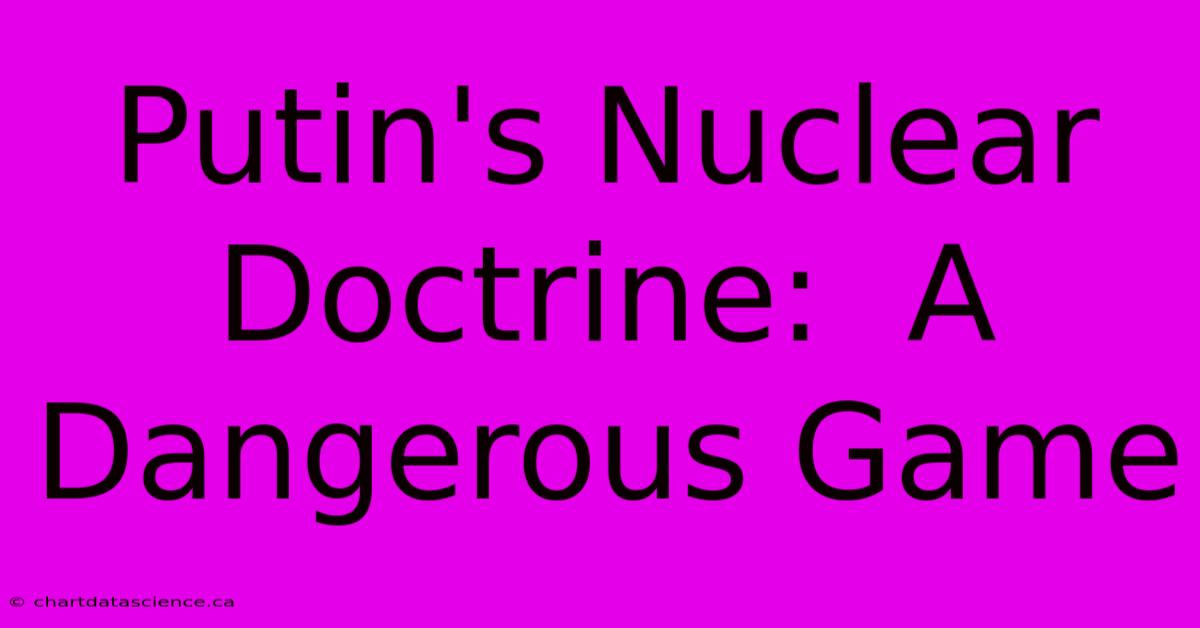 Putin's Nuclear Doctrine:  A Dangerous Game