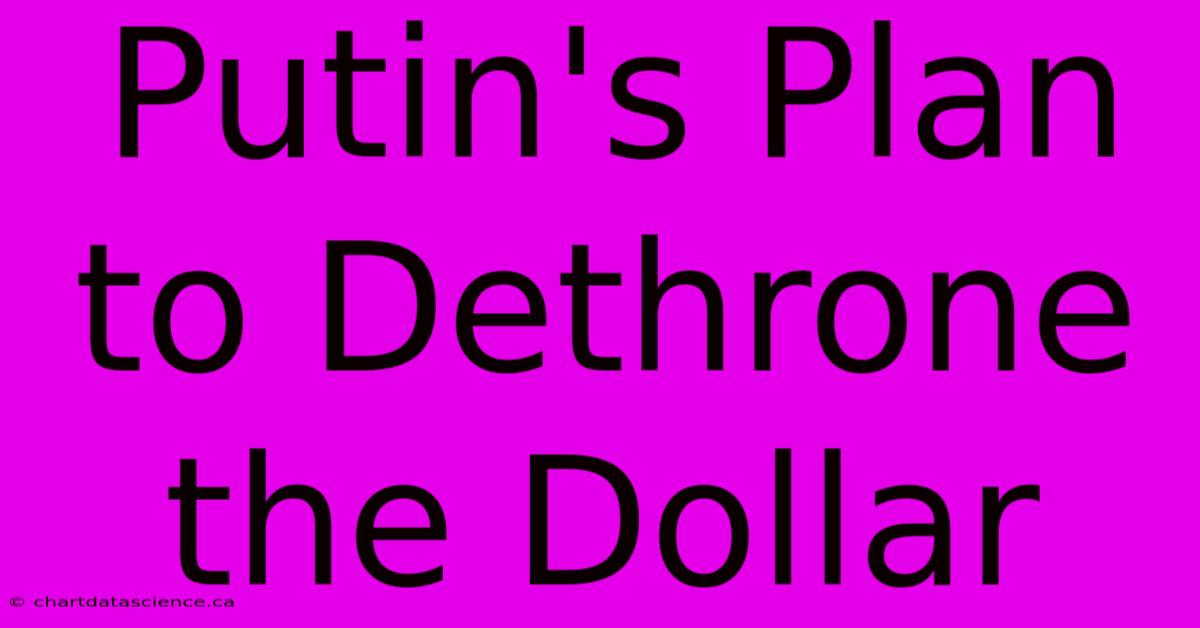 Putin's Plan To Dethrone The Dollar 