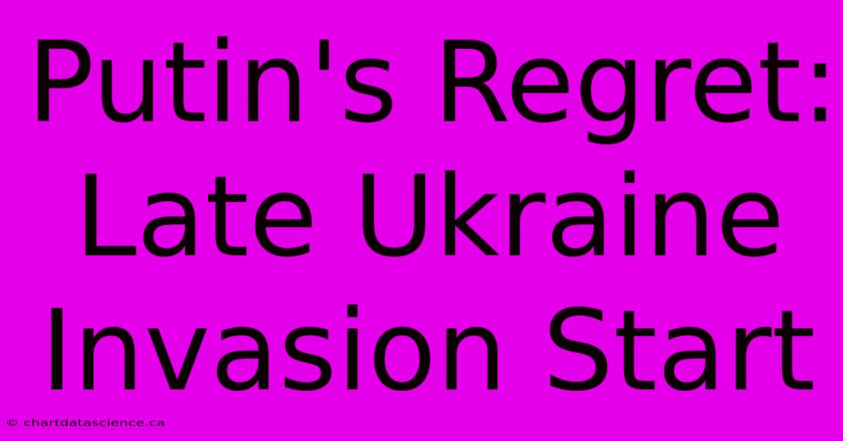 Putin's Regret: Late Ukraine Invasion Start