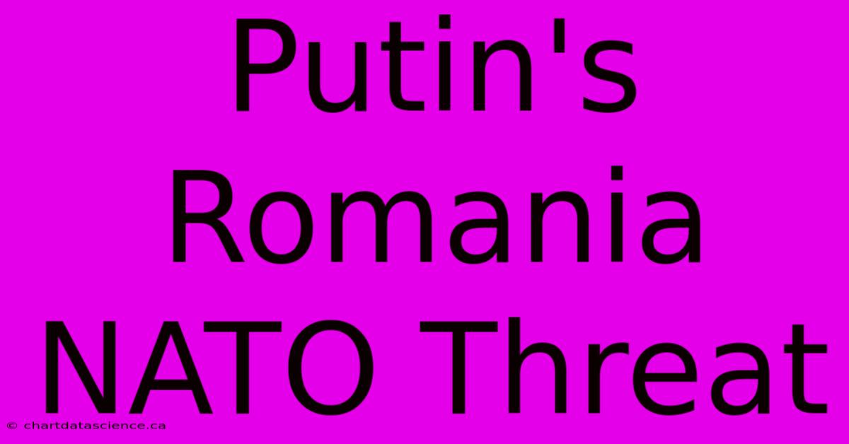 Putin's Romania NATO Threat