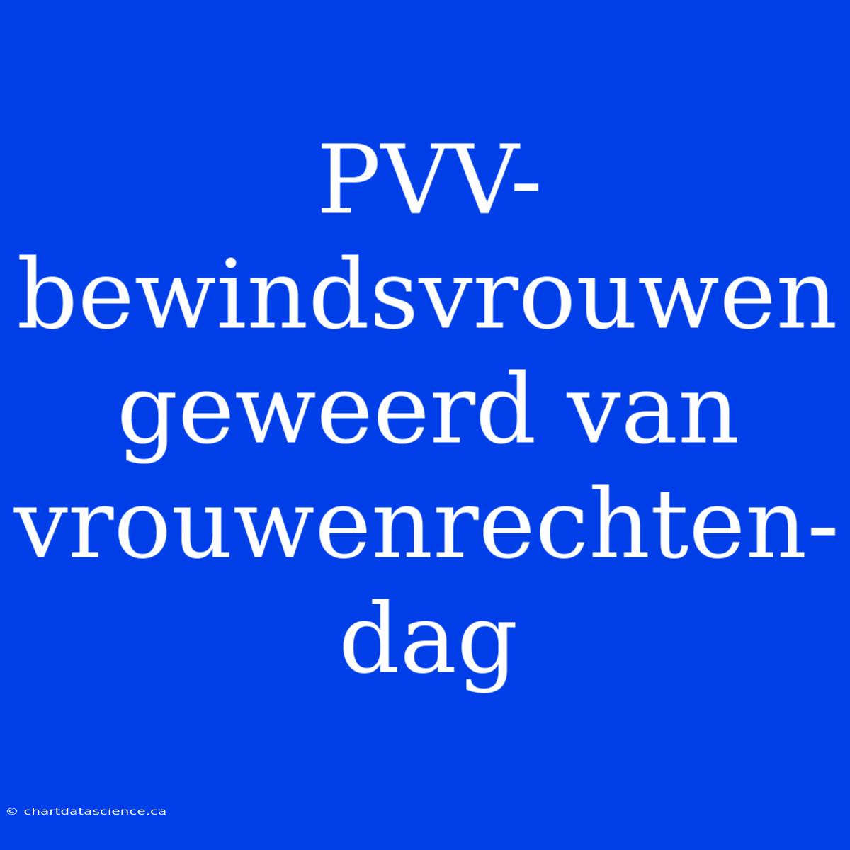 PVV-bewindsvrouwen Geweerd Van Vrouwenrechten-dag