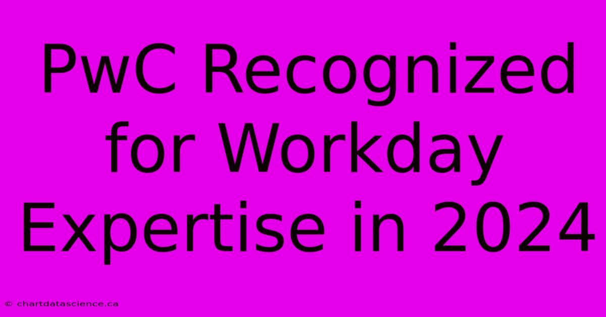 PwC Recognized For Workday Expertise In 2024