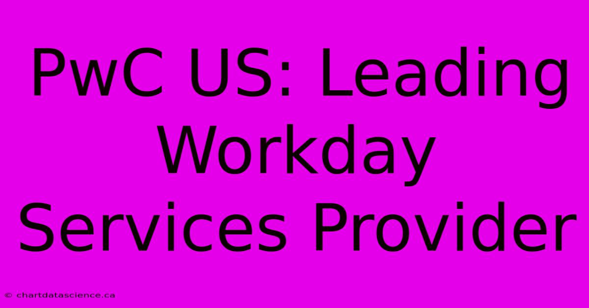 PwC US: Leading Workday Services Provider