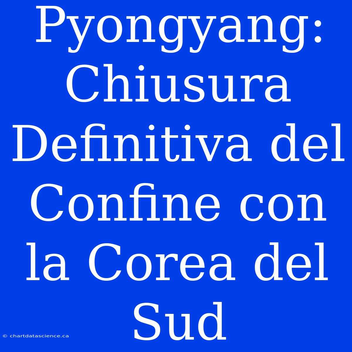 Pyongyang: Chiusura Definitiva Del Confine Con La Corea Del Sud