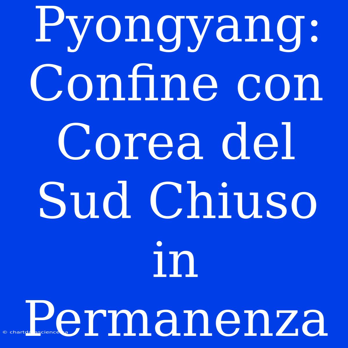 Pyongyang: Confine Con Corea Del Sud Chiuso In Permanenza