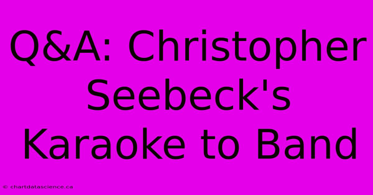 Q&A: Christopher Seebeck's Karaoke To Band 