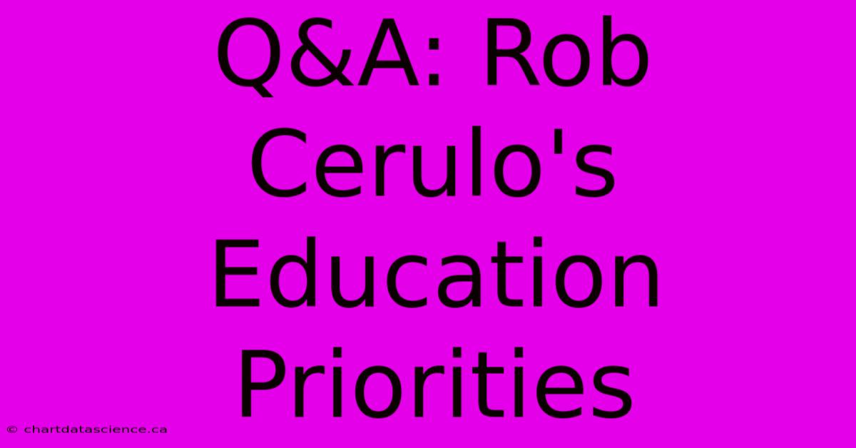 Q&A: Rob Cerulo's Education Priorities 