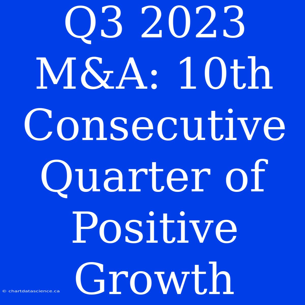 Q3 2023 M&A: 10th Consecutive Quarter Of Positive Growth