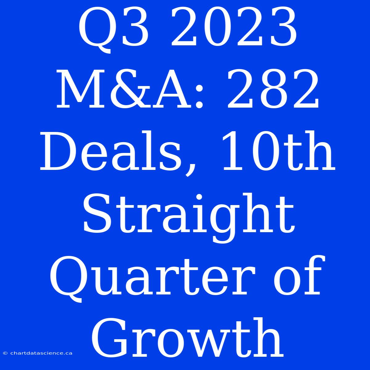 Q3 2023 M&A: 282 Deals, 10th Straight Quarter Of Growth