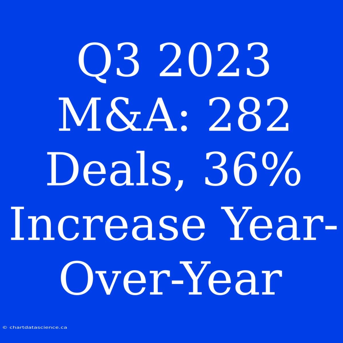 Q3 2023 M&A: 282 Deals, 36% Increase Year-Over-Year