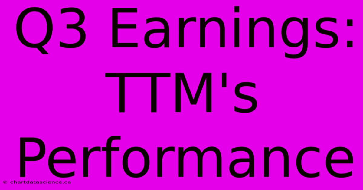 Q3 Earnings: TTM's Performance