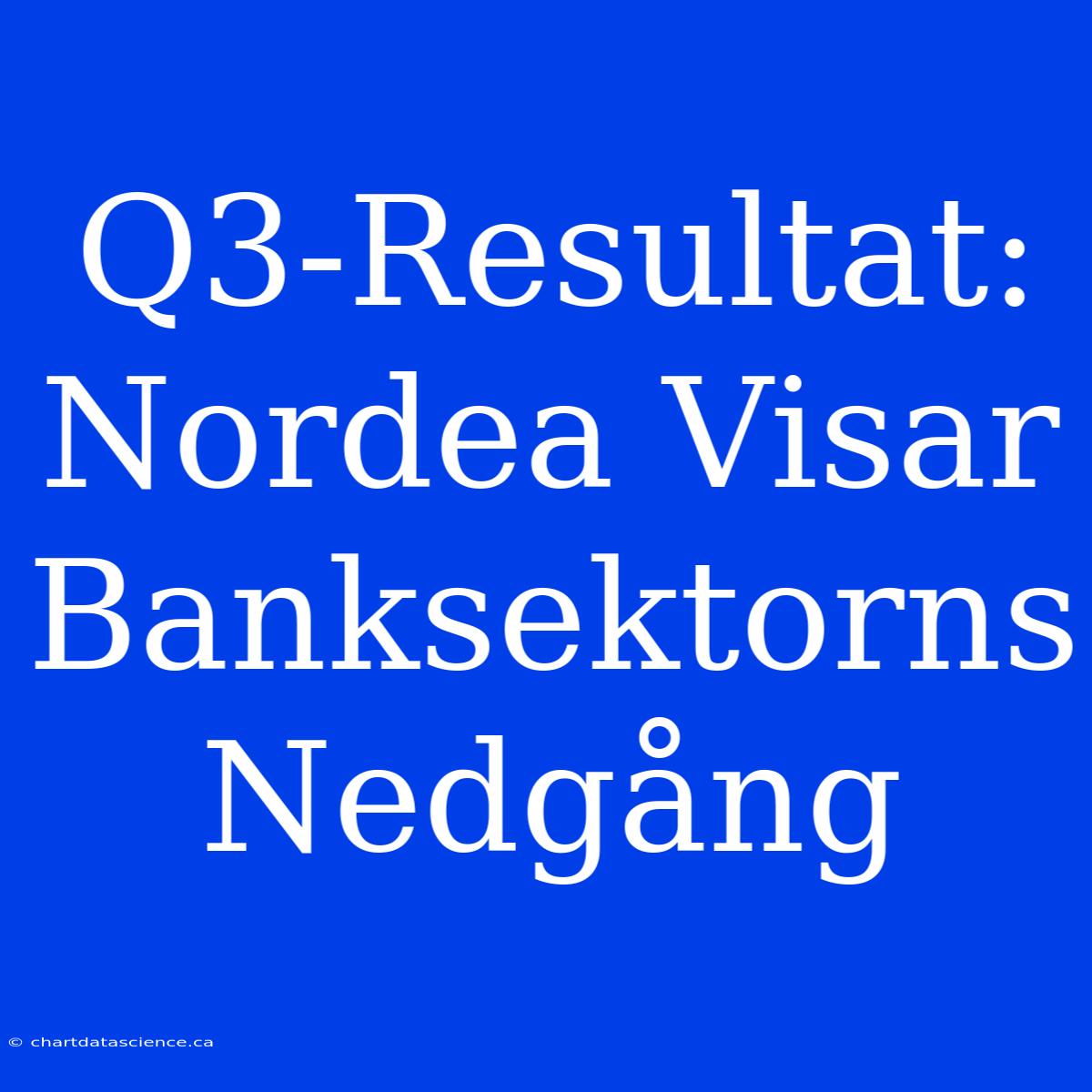 Q3-Resultat: Nordea Visar Banksektorns Nedgång