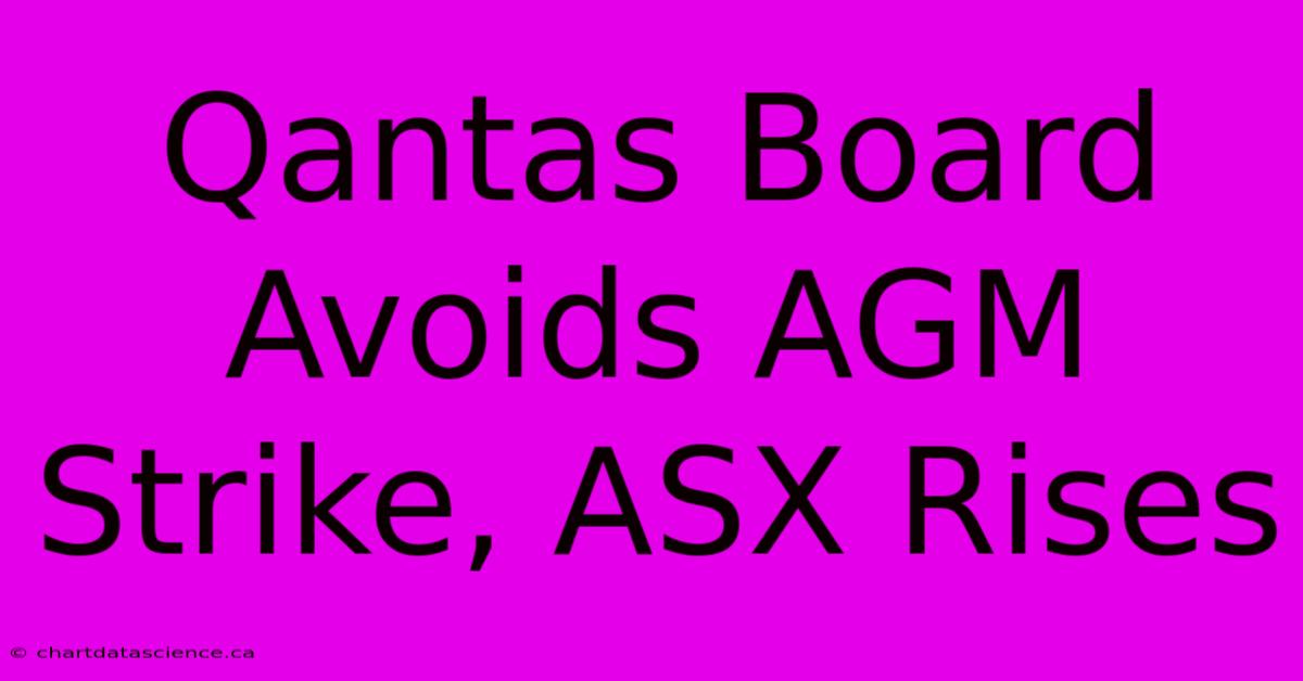 Qantas Board Avoids AGM Strike, ASX Rises