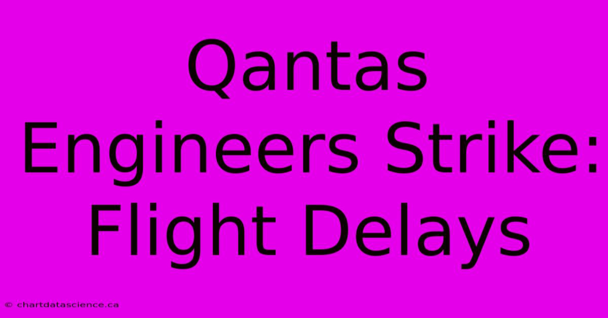 Qantas Engineers Strike: Flight Delays