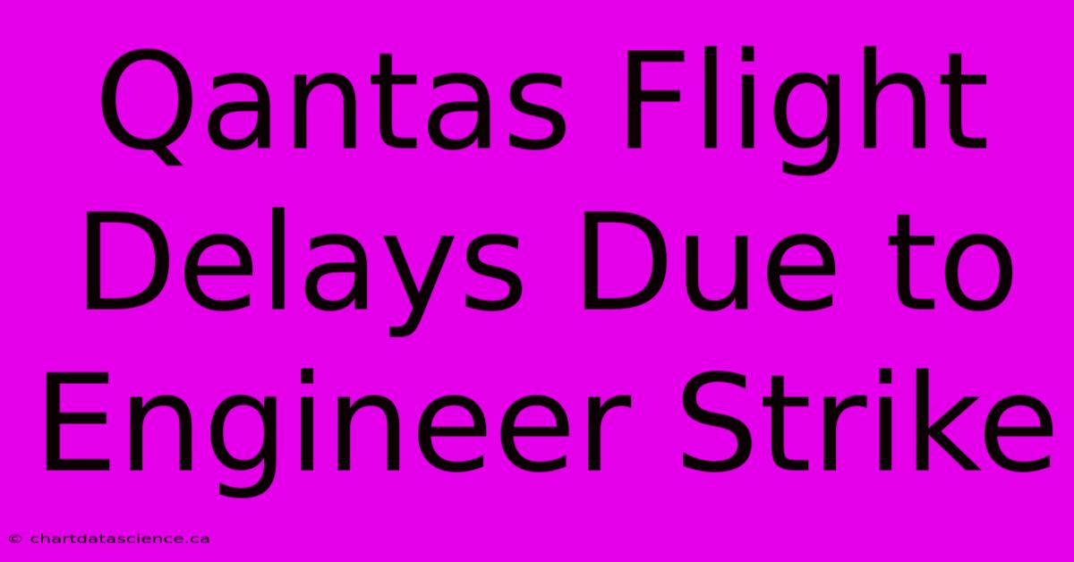 Qantas Flight Delays Due To Engineer Strike