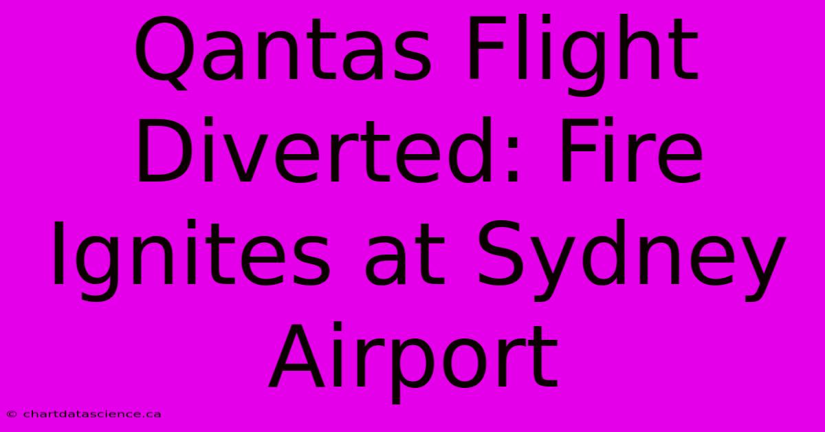 Qantas Flight Diverted: Fire Ignites At Sydney Airport 