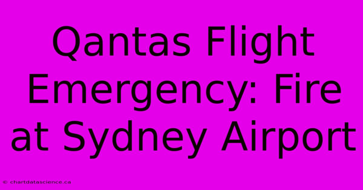 Qantas Flight Emergency: Fire At Sydney Airport