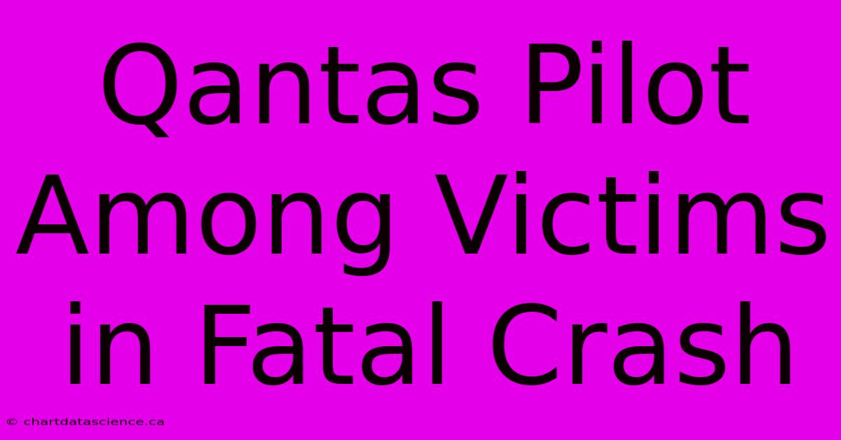 Qantas Pilot Among Victims In Fatal Crash