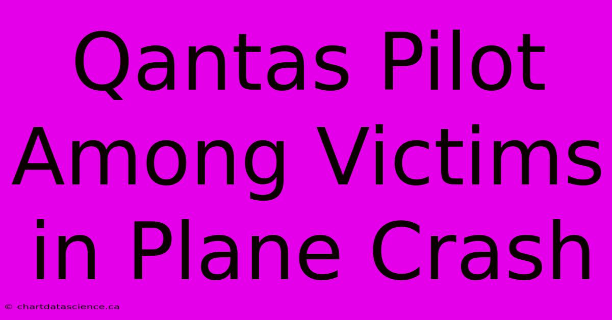 Qantas Pilot Among Victims In Plane Crash