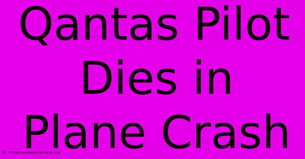 Qantas Pilot Dies In Plane Crash