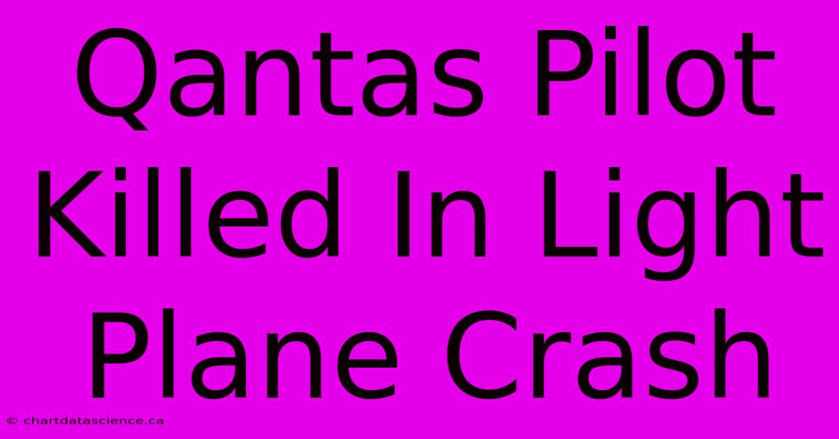 Qantas Pilot Killed In Light Plane Crash