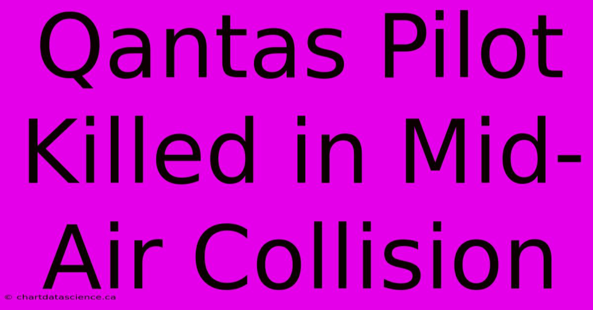 Qantas Pilot Killed In Mid-Air Collision