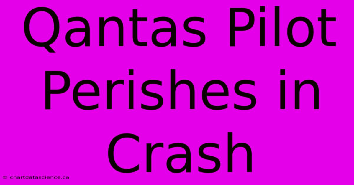 Qantas Pilot Perishes In Crash 