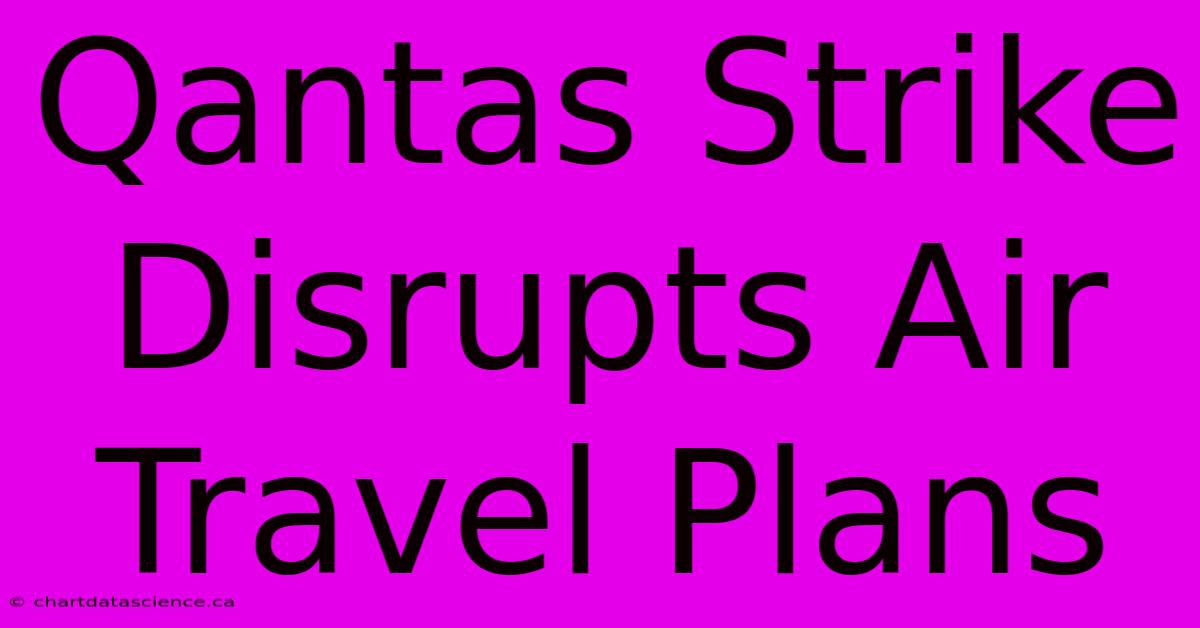 Qantas Strike Disrupts Air Travel Plans