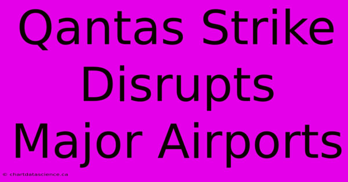 Qantas Strike Disrupts Major Airports