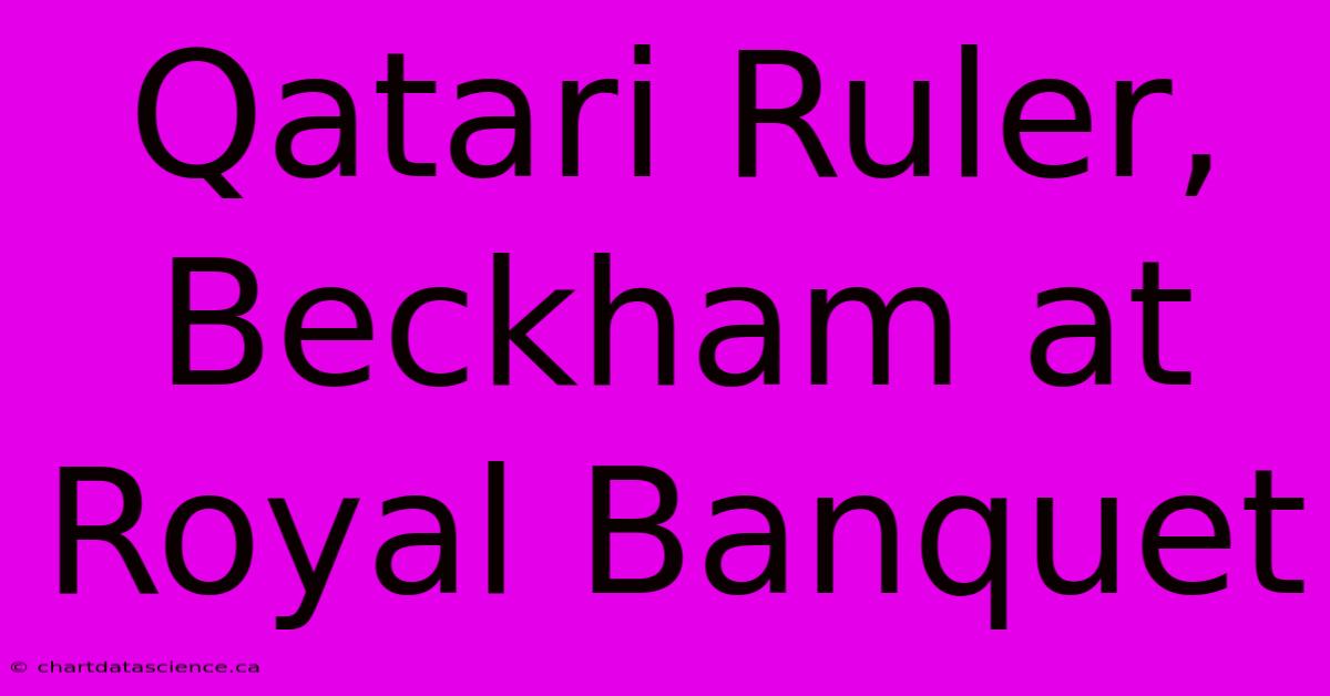 Qatari Ruler, Beckham At Royal Banquet