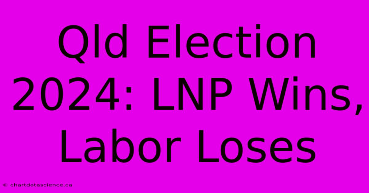 Qld Election 2024: LNP Wins, Labor Loses