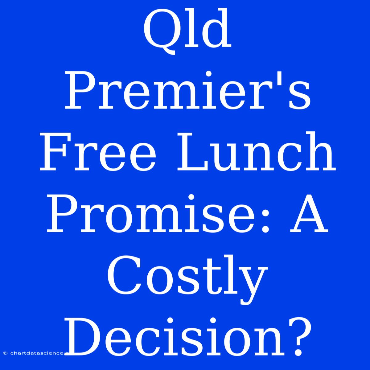 Qld Premier's Free Lunch Promise: A Costly Decision?