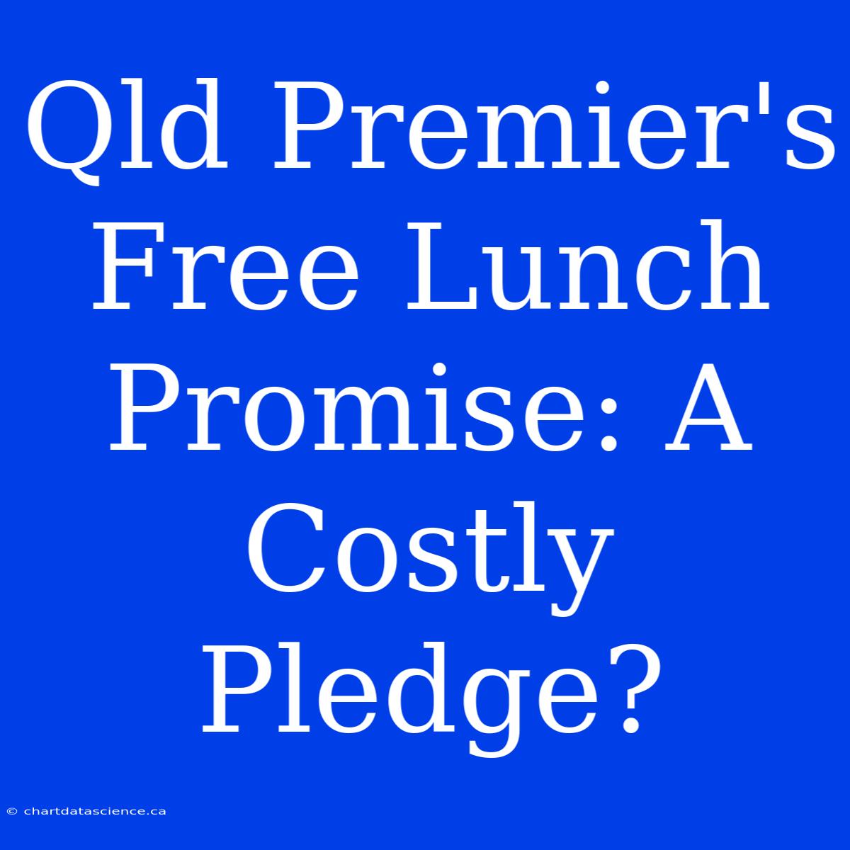 Qld Premier's Free Lunch Promise: A Costly Pledge?