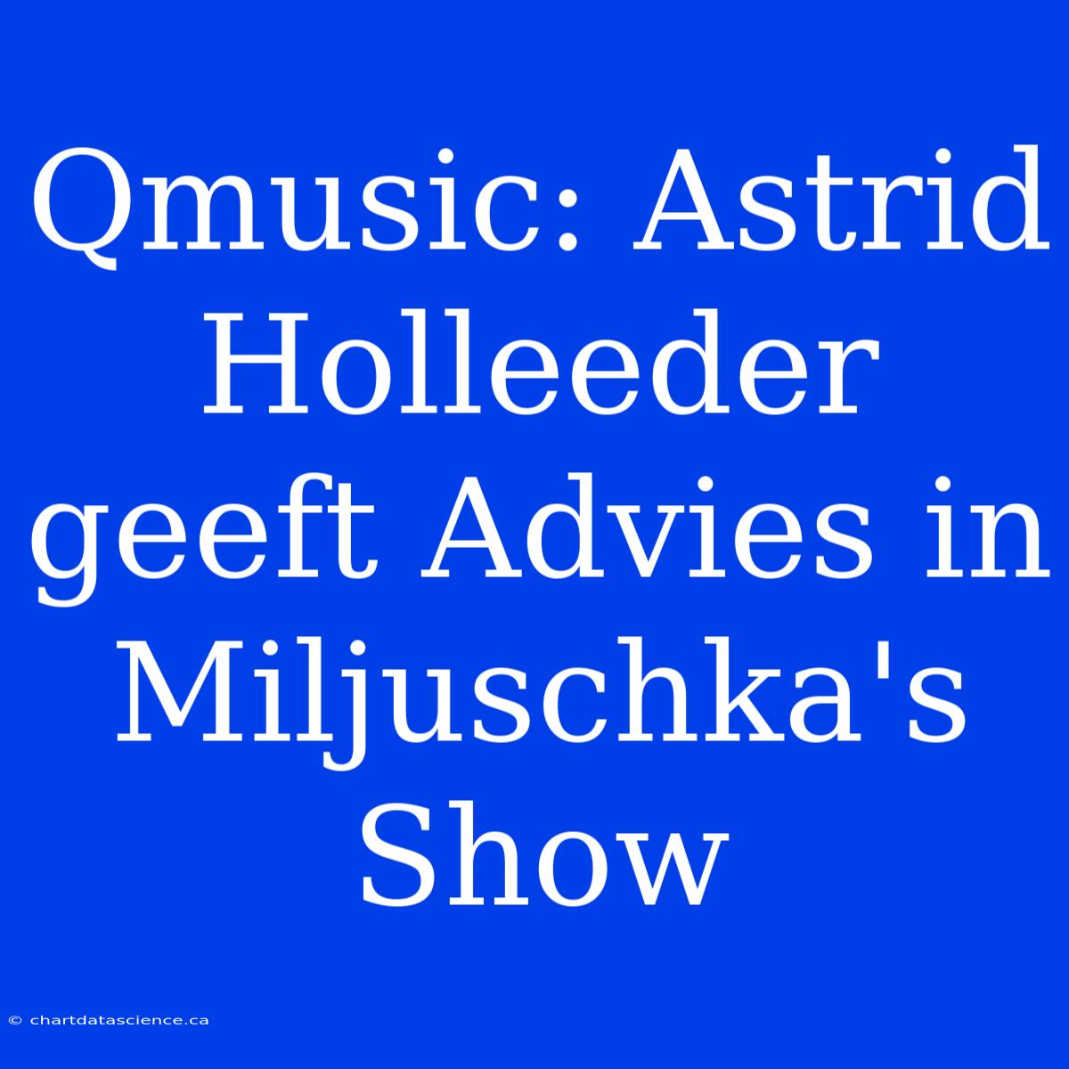 Qmusic: Astrid Holleeder Geeft Advies In Miljuschka's Show